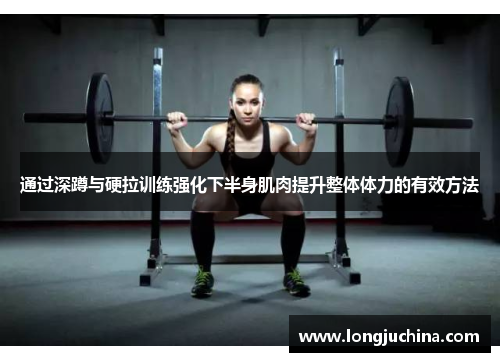 通过深蹲与硬拉训练强化下半身肌肉提升整体体力的有效方法