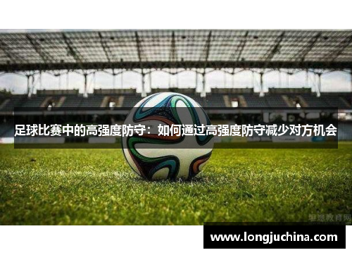 足球比赛中的高强度防守：如何通过高强度防守减少对方机会